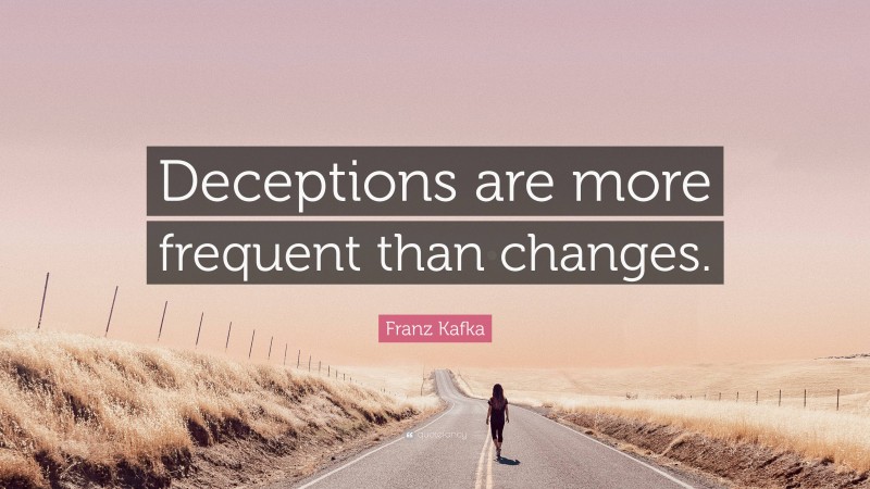 Franz Kafka Quote: “Deceptions are more frequent than changes.”