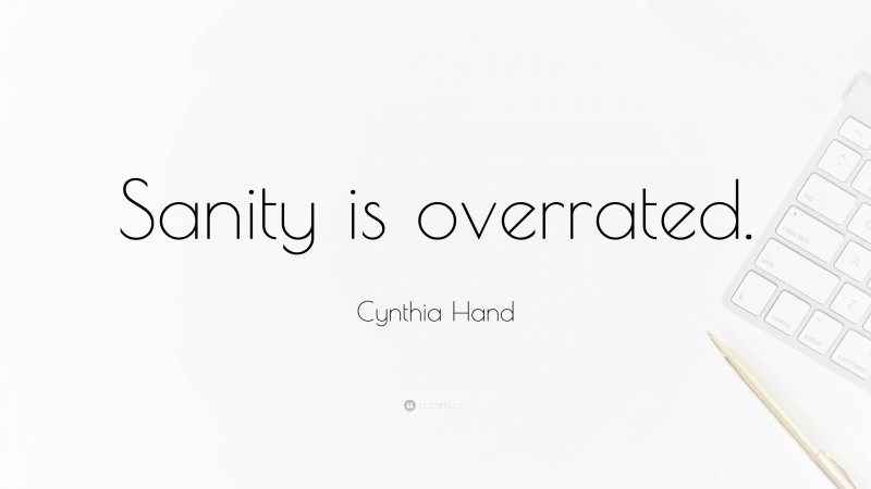 Cynthia Hand Quote: “Sanity is overrated.”