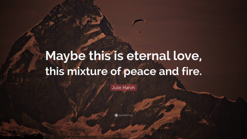 Julie Maroh Quote: “Maybe this is eternal love, this mixture of peace and fire.”