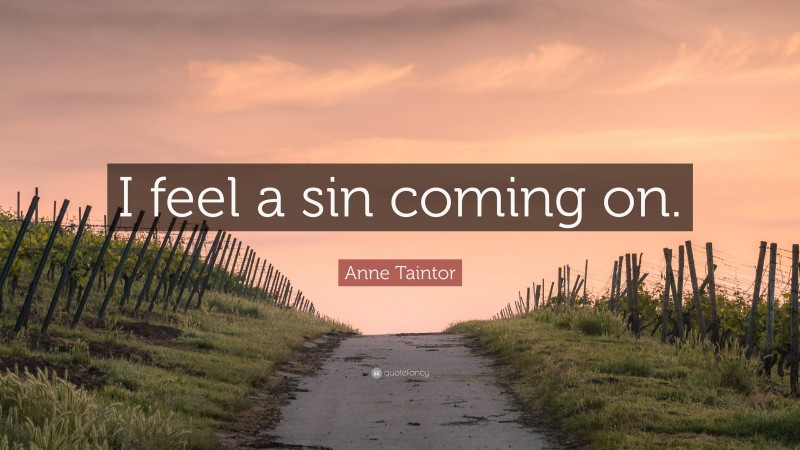 Anne Taintor Quote: “I feel a sin coming on.”
