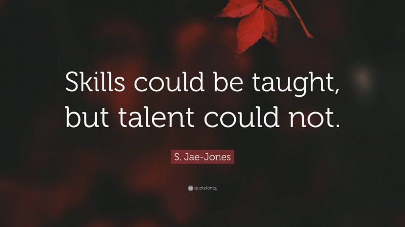 S. Jae-Jones Quote: “Skills could be taught, but talent could not.”