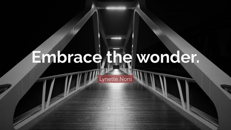 Lynette Noni Quote: “Embrace the wonder.”