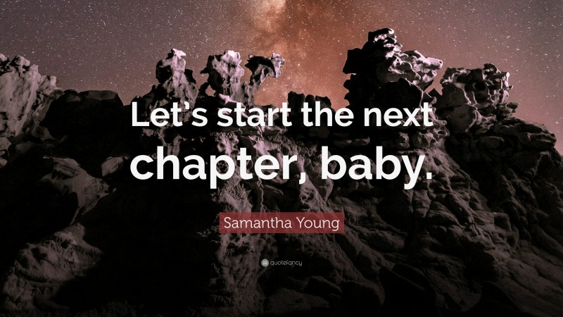 Samantha Young Quote: “Let’s start the next chapter, baby.”