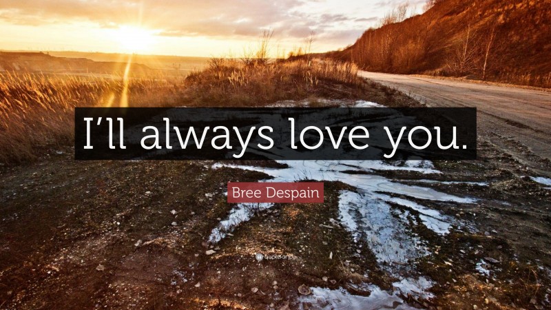 Bree Despain Quote: “I’ll always love you.”