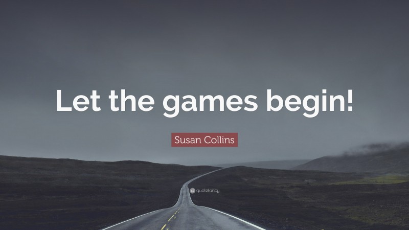 Susan Collins Quote: “Let the games begin!”
