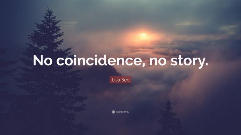 Lisa See Quote: “No coincidence, no story.”