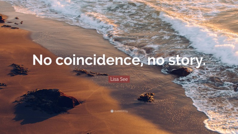 Lisa See Quote: “No coincidence, no story.”