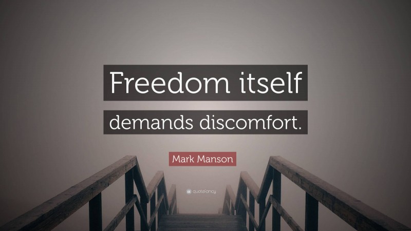 Mark Manson Quote: “Freedom itself demands discomfort.”