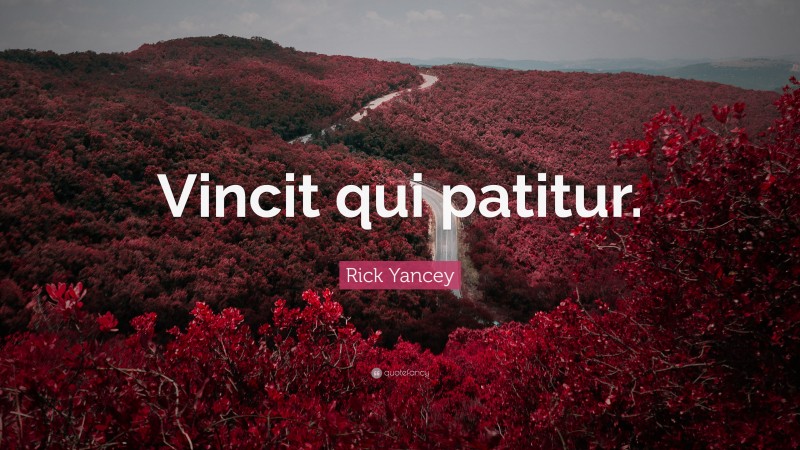Rick Yancey Quote: “Vincit qui patitur.”