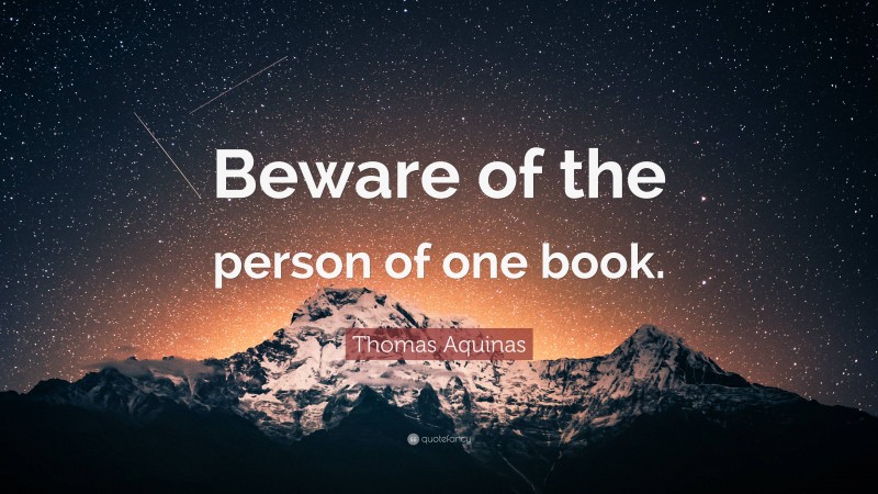 Thomas Aquinas Quote: “Beware of the person of one book.”