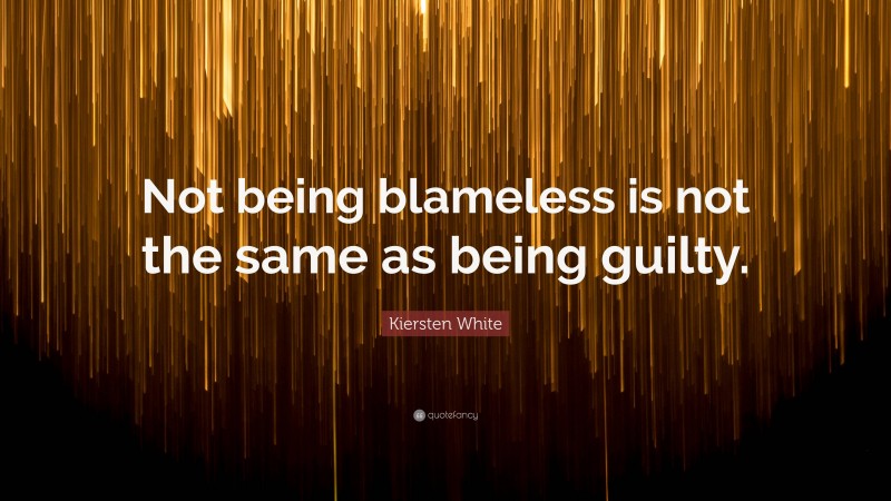 Kiersten White Quote: “Not being blameless is not the same as being guilty.”