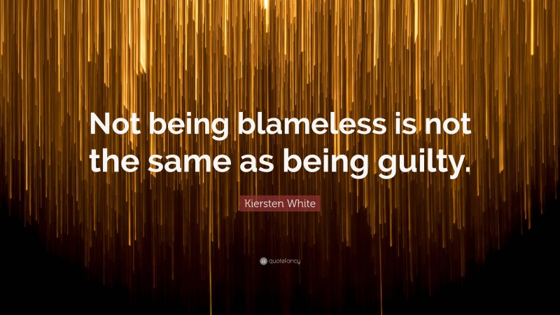Kiersten White Quote: “Not being blameless is not the same as being guilty.”