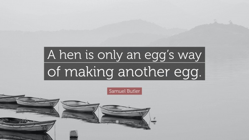 Samuel Butler Quote: “A hen is only an egg’s way of making another egg.”
