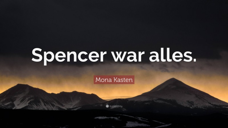 Mona Kasten Quote: “Spencer war alles.”
