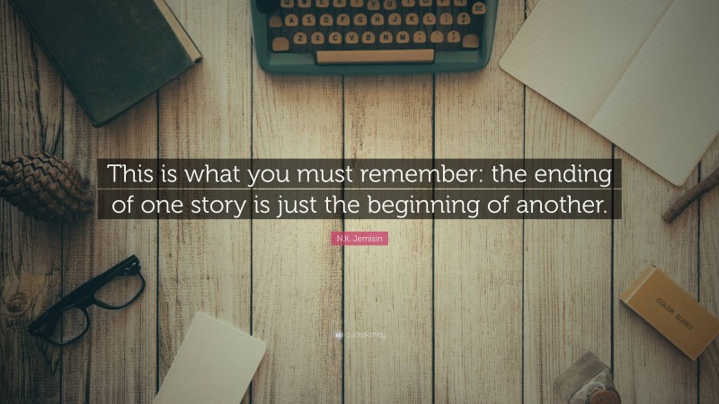 N.K. Jemisin Quote: “This is what you must remember: the ending of one story is just the beginning of another.”