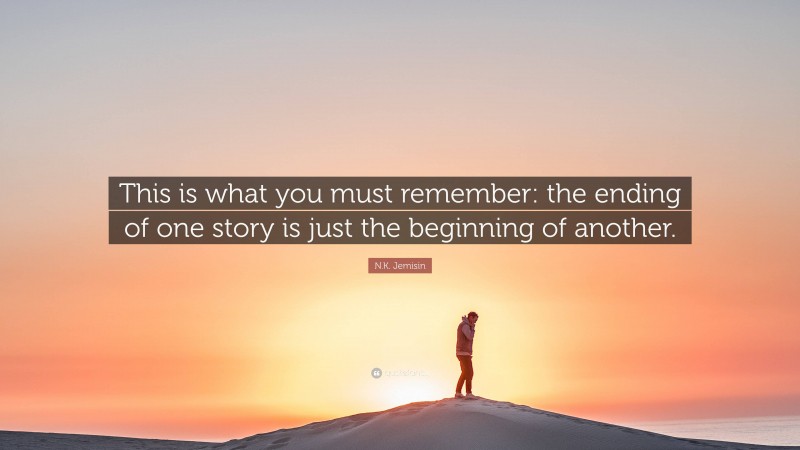 N.K. Jemisin Quote: “This is what you must remember: the ending of one story is just the beginning of another.”