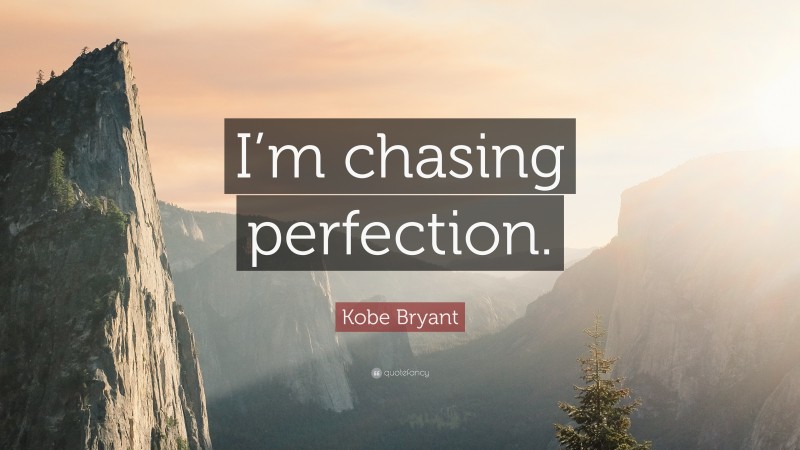 Kobe Bryant Quote: “I’m chasing perfection.”