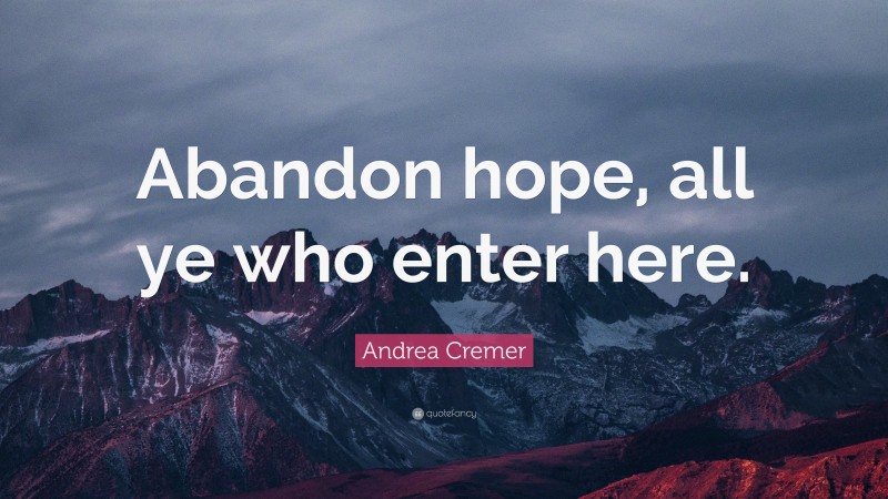 Andrea Cremer Quote: “Abandon hope, all ye who enter here.”