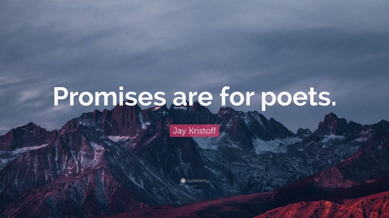 Jay Kristoff Quote: “Promises are for poets.”