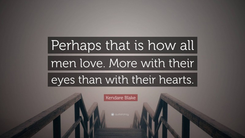 Kendare Blake Quote: “Perhaps that is how all men love. More with their eyes than with their hearts.”