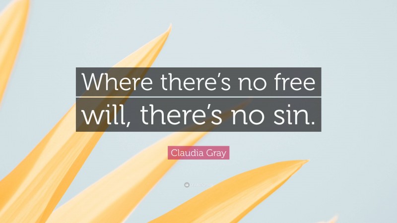 Claudia Gray Quote: “Where there’s no free will, there’s no sin.”