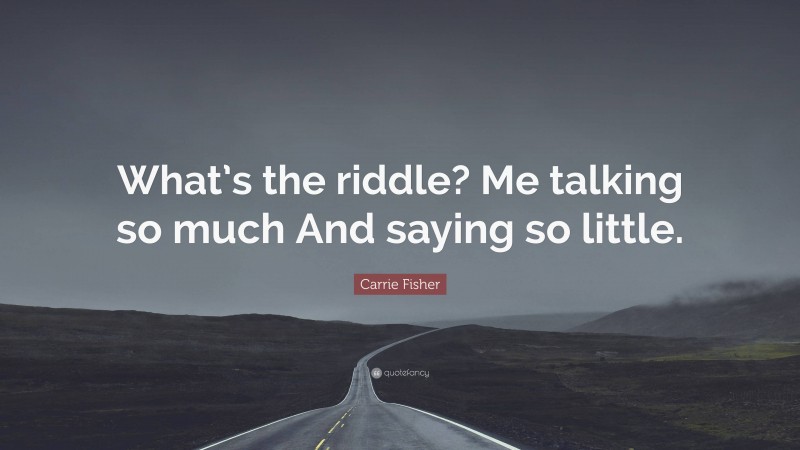 Carrie Fisher Quote: “What’s the riddle? Me talking so much And saying so little.”