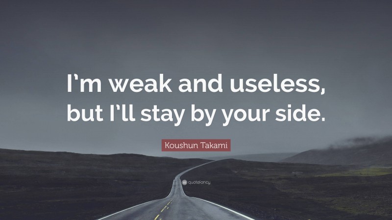 Koushun Takami Quote: “I’m weak and useless, but I’ll stay by your side.”