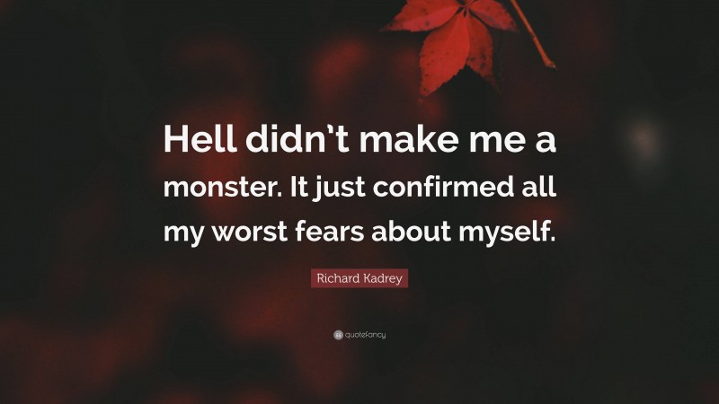 Richard Kadrey Quote: “Hell didn’t make me a monster. It just confirmed all my worst fears about myself.”