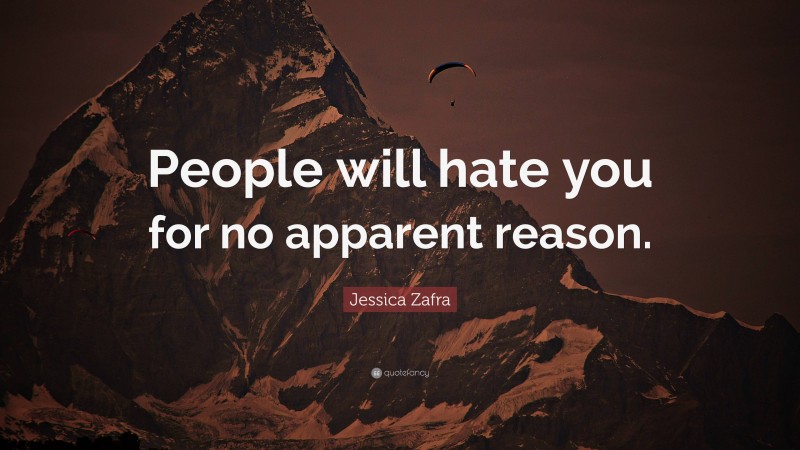 Jessica Zafra Quote: “People will hate you for no apparent reason.”