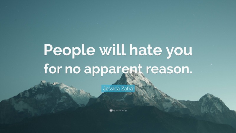 Jessica Zafra Quote: “People will hate you for no apparent reason.”