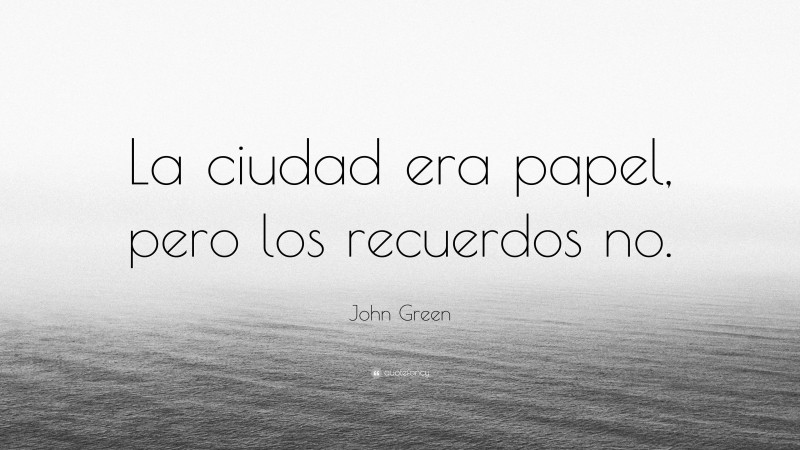 John Green Quote: “La ciudad era papel, pero los recuerdos no.”