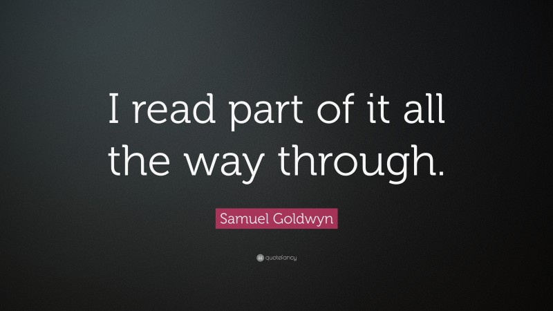 Samuel Goldwyn Quote: “I read part of it all the way through.”