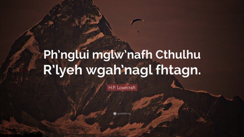 H.P. Lovecraft Quote: “Ph’nglui mglw’nafh Cthulhu R’lyeh wgah’nagl fhtagn.”