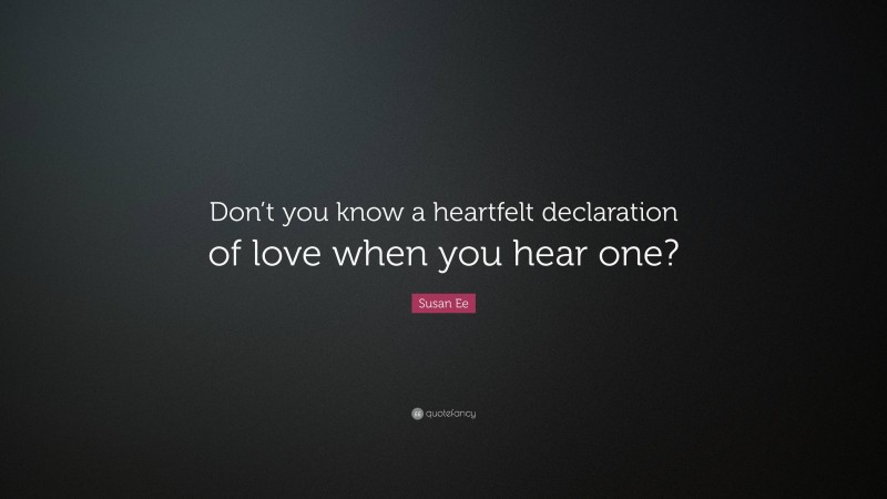 Susan Ee Quote: “Don’t you know a heartfelt declaration of love when you hear one?”