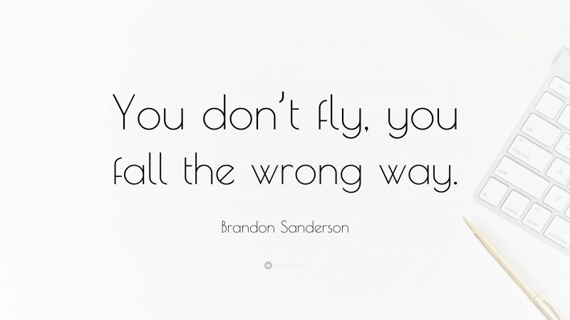 Brandon Sanderson Quote: “You don’t fly, you fall the wrong way.”