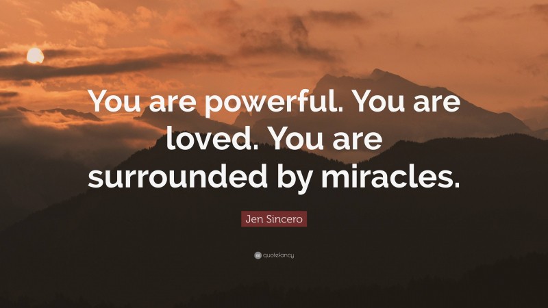 Jen Sincero Quote: “You are powerful. You are loved. You are surrounded by miracles.”