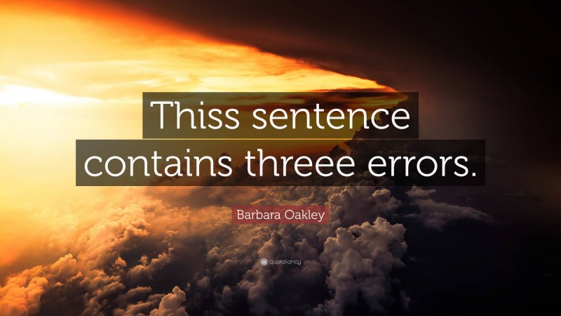 Barbara Oakley Quote: “Thiss sentence contains threee errors.”