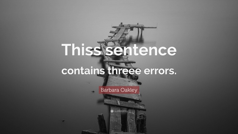 Barbara Oakley Quote: “Thiss sentence contains threee errors.”