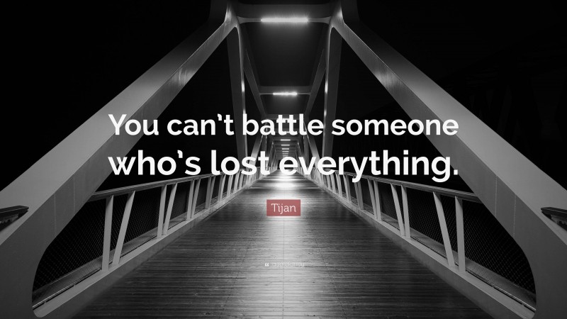 Tijan Quote: “You can’t battle someone who’s lost everything.”