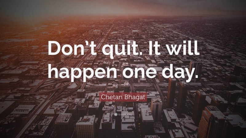 Chetan Bhagat Quote: “Don’t quit. It will happen one day.”