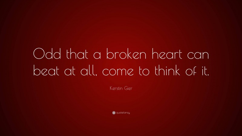 Kerstin Gier Quote: “Odd that a broken heart can beat at all, come to think of it.”
