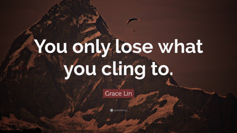 Grace Lin Quote: “You only lose what you cling to.”