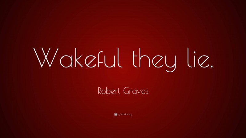 Robert Graves Quote: “Wakeful they lie.”