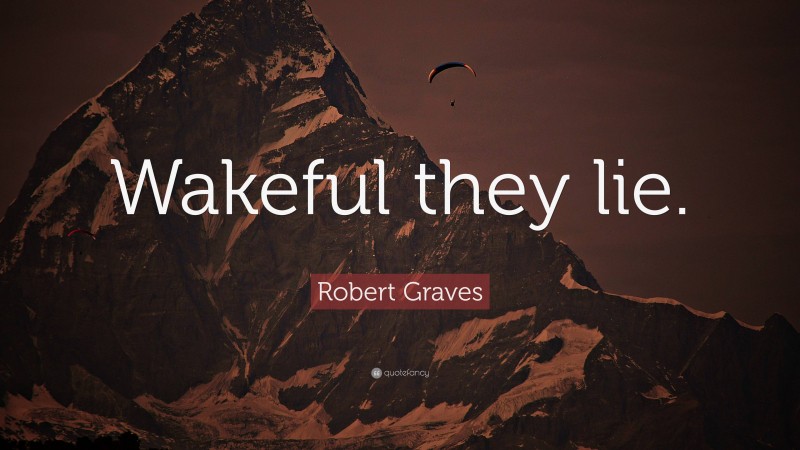 Robert Graves Quote: “Wakeful they lie.”