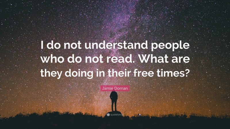 Jamie Dornan Quote: “I do not understand people who do not read. What are they doing in their free times?”