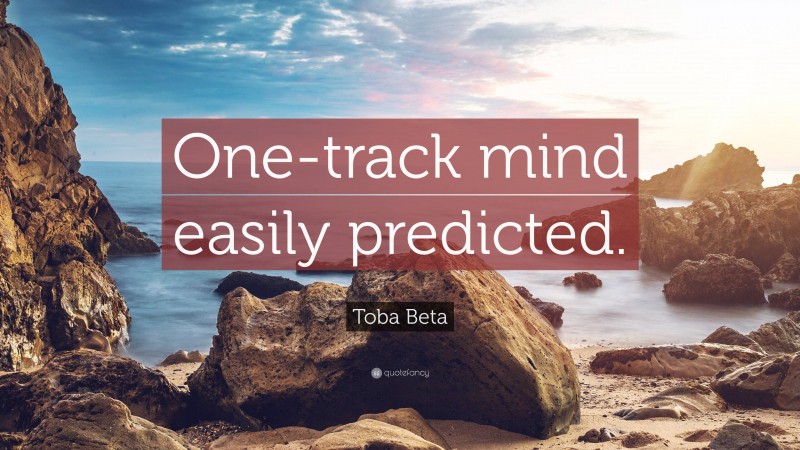Toba Beta Quote: “One-track mind easily predicted.”