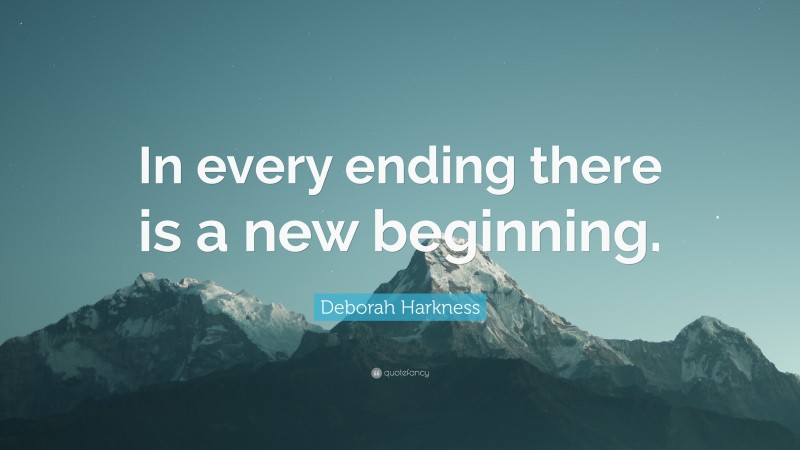Deborah Harkness Quote: “In every ending there is a new beginning.”