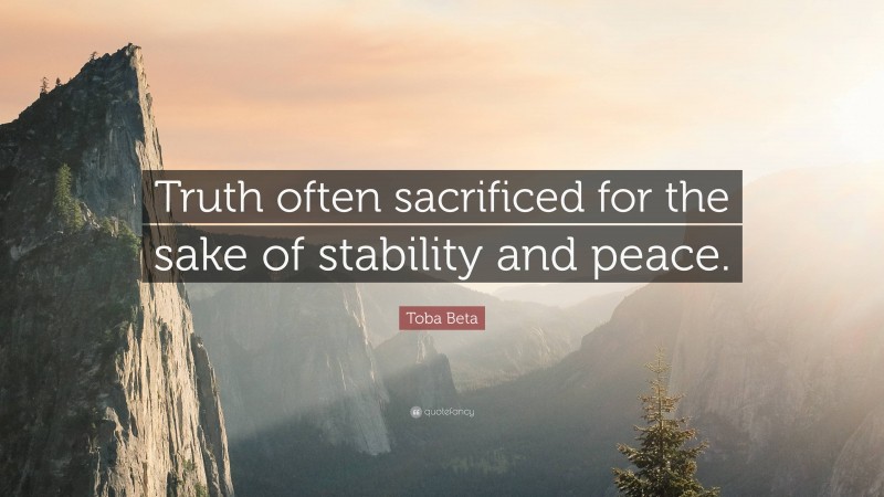 Toba Beta Quote: “Truth often sacrificed for the sake of stability and peace.”