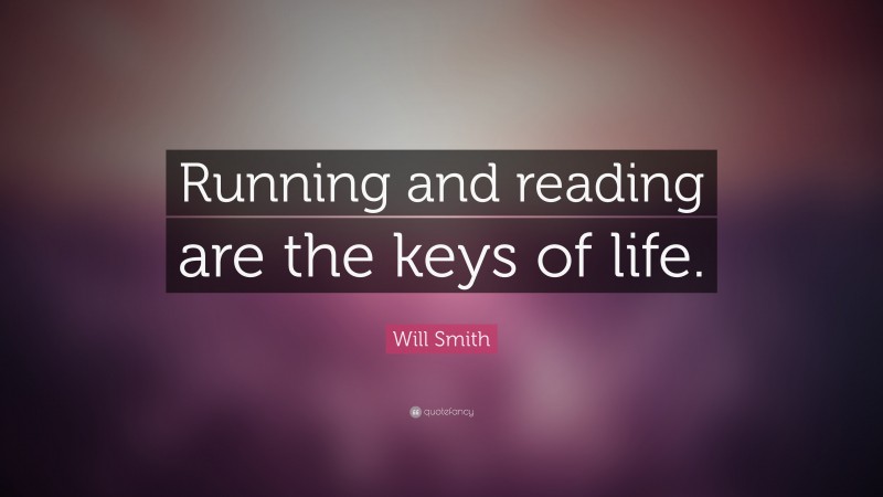 Will Smith Quote: “Running and reading are the keys of life.”