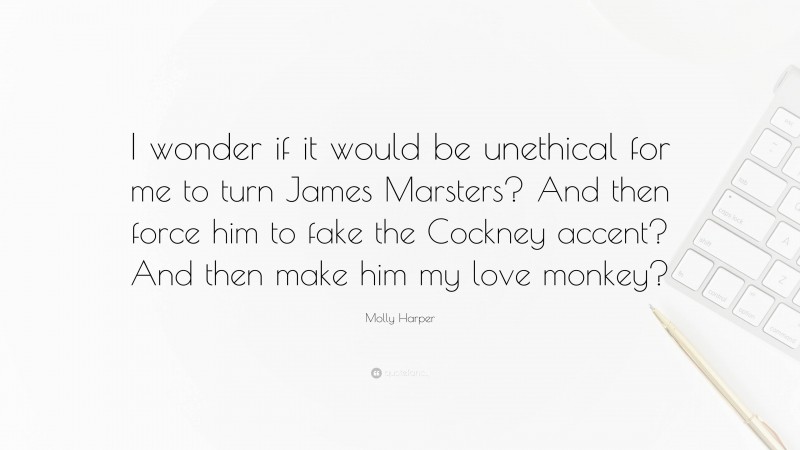 Molly Harper Quote: “I wonder if it would be unethical for me to turn James Marsters? And then force him to fake the Cockney accent? And then make him my love monkey?”